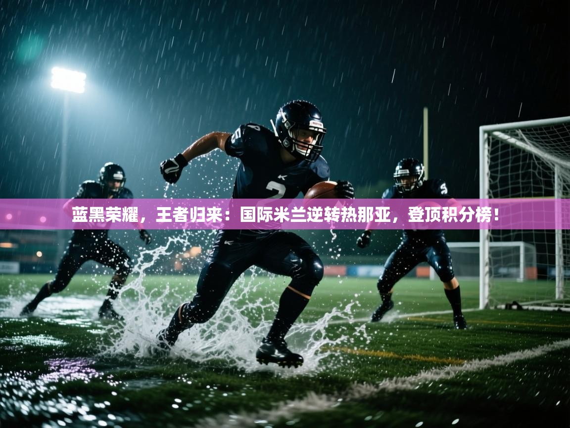 蓝黑荣耀，王者归来：国际米兰逆转热那亚，登顶积分榜！  第1张